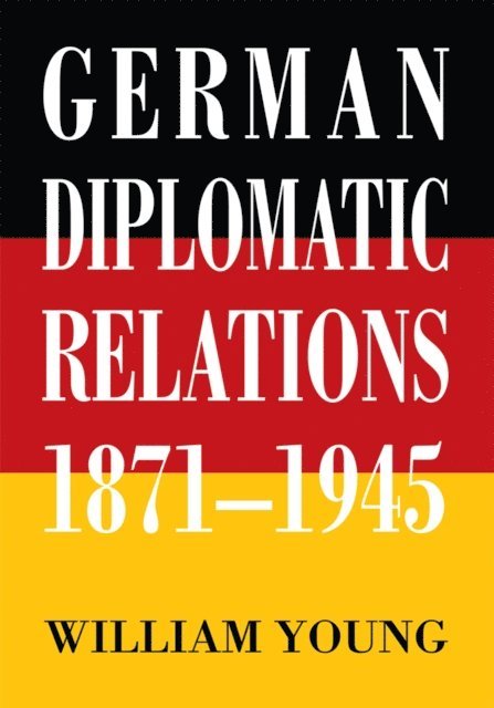 William Young - German Diplomatic Relations 1871-1945, E-bok