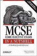 MCSE Core Elective Exams in a Nutshell: A Desktop Quick Reference