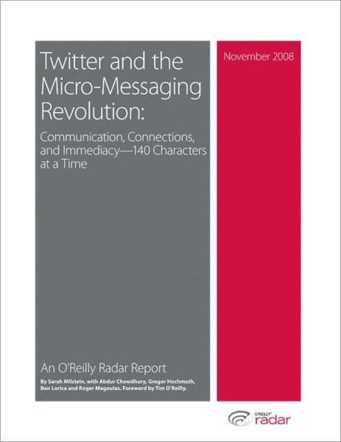 Tim O'Reilly, Abdur Chowdhury, Gregor Hochmuth, Roger Magoulas, Ben Lorica, Sarah Milstein - Twitter and the Micro-Messaging Revolution: Communication, Connections, and Immediacy--140 Characters at a Time, E-bok