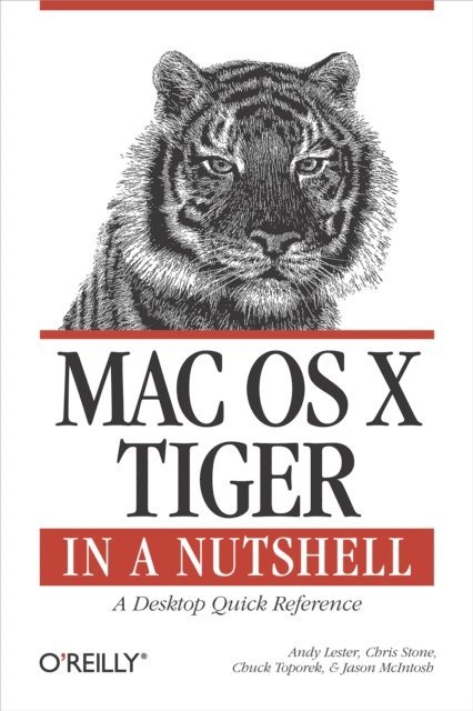 Jason McIntosh, Chuck Toporek, Chris Stone, Andy Lester - Mac OS X Tiger in a Nutshell, E-bok