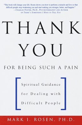 Mark Rosen - Thank You for Being Such a Pain: Spiritual Guidance for Dealing with Difficult People, Häftad