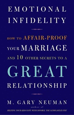 M. Gary Neuman - Emotional Infidelity: How to Affair-Proof Your Marriage and 10 Other Secrets to a Great Relationship, Häftad