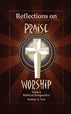 Rodney a Teal - Reflections on Praise and Worship from a Biblical Perspective, Häftad