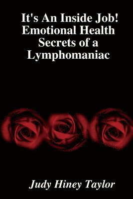Judy Hiney Taylor - It's An Inside Job! Emotional Health Secrets of a Lymphomaniac, Häftad