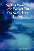 So You Want to Lose Weight But You Can't Stop Eating