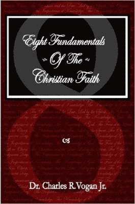 Dr. Charles, Vogan - Eight Fundamentals of the Christian Faith, Häftad