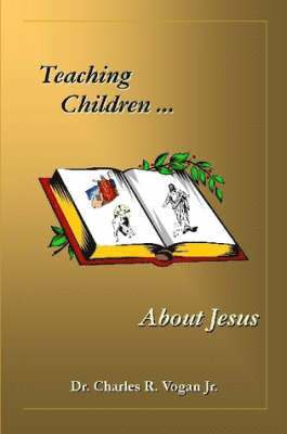 Dr. Charles Vogan - Teaching Children About Jesus, Häftad