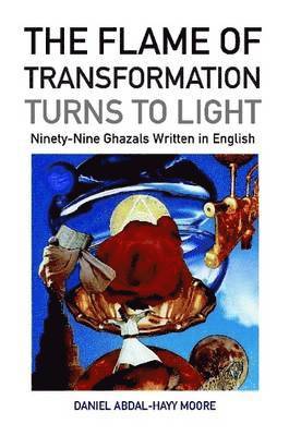 Daniel Abdal-Hayy Moore - Flame of Transformation Turns to Light (Ninety-Nine Ghazals Written in English) / Poems, Häftad