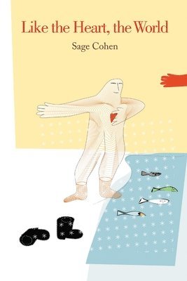 Sage Cohen - Like the Heart, the World, Häftad