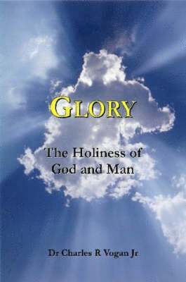 Dr. Charles Vogan - Glory: The Holiness of God and Man, Häftad