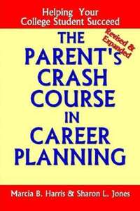 The Parent's Crash Course in Career Planning: Helping Your College Student Succeed