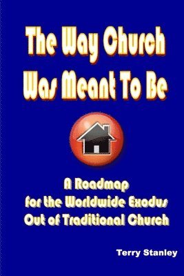 Terry Stanley - Way Church Was Meant To Be "A Roadmap for the Worldwide Exodus Out of Traditional Church", Häftad