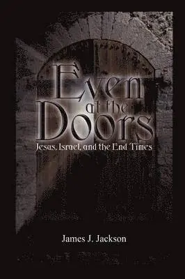 James Jackson - Even at the Doors (Jesus, Israel, and the End Times), Häftad
