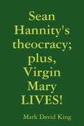 Sean Hannity's Theocracy; Plus, Virgin Mary LIVES!