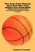 Two Guys from Barnum, Iowa and How They Helped Save Basketball: a History of U.S. Patent 4,534,556 : Paul D. Estlund and Kenneth F. Estlund, Inventors