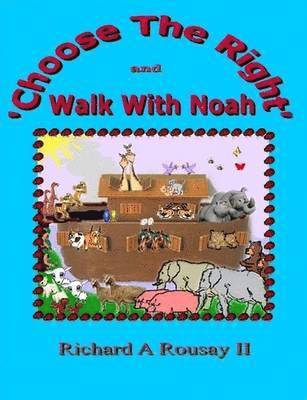 Richard A Rousay II - Choose The Right & Walk With Noah, Häftad