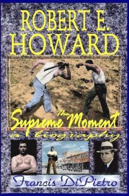 Francis DiPietro - ROBERT E. HOWARD, The Supreme Moment: A Biography, Häftad. Tillgänglighet: Lägg i varukorg