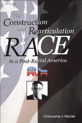 Christoper J. Metzler - Construction and Rearticulation of Race in A Post-Racial America, Häftad