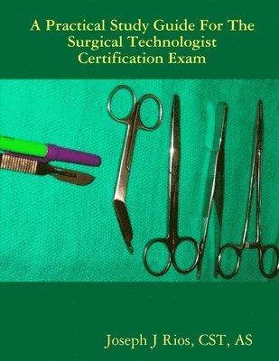 Joseph J Rios, CST, AS - Practical Study Guide For The Surgical Technologist Certification Exam, Häftad
