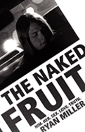 Ryan Sj Miller - The Naked Fruit: Him. Her. Sex. Love. Truth, Häftad