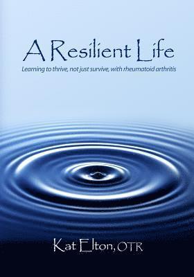 A Resilient Life: Learning to thrive, not just survive with rheumatoid arthritis av Otr Kat Elton