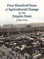 Robert W. Bitz - Four Hundred Years of Agricultural Change in the Empire State, Häftad. Tillgänglighet: Lägg i varukorg