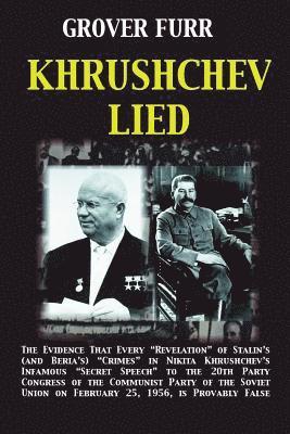 Grover C. Furr - Khrushchev Lied: The Evidence That Every Revelation of Stalin's (and Beria's) Crimes in Nikita Khrushchev's Infamous Secret Speech to t, Häftad