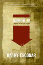 Kathy Escobar - Down We Go: Living Into the Wild Ways of Jesus, Häftad