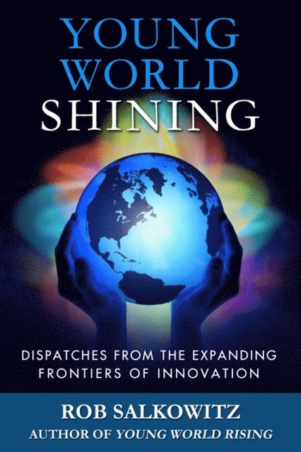 Rob Salkowitz - Young World Shining: Dispatches from the Expanding Frontiers of Innovation, E-bok
