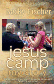 Becky Fischer - Jesus Camp, My Story: A Biographical Review of the Oscar Nominated Movie "Jesus Camp", Häftad