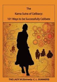 C. L. Summers - The Kama Sutra of Celibacy: : 101 Ways to be Successfully Celibate, Häftad