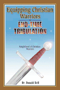 Donald Bell - Equipping Christian Warriors for End-Time Tribulation: Knighthood of Christian Warriors, Häftad