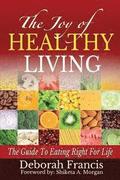 The Joy Of Healthy Living: The Guide To Eating Right For Life