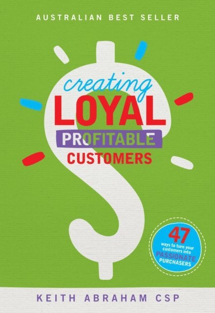 Keith Abraham - Creating Loyal Profitable Customers, E-bok