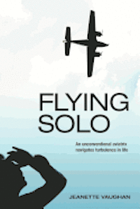 Jeanette Vaughan - Flying Solo: An Unconventional Aviatrix Navigates Turbulence in Life, Häftad. Tillgänglighet: Lägg i varukorg