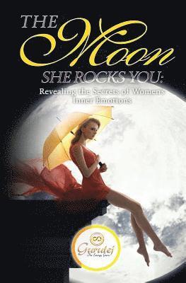 Gurutej Khalsa - The Moon She Rocks YOU: Secrets of a woman's inner nature, Häftad
