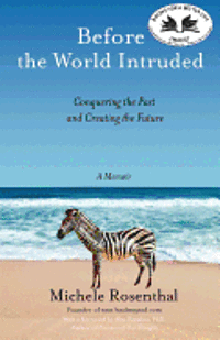 Michele Rosenthal - Before the World Intruded: Conquering the Past and Creating the Future, A Memoir, Häftad