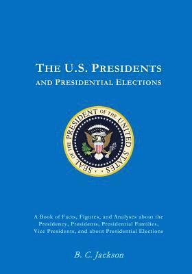 B. C. Jackson - The U.S. Presidency: Everything You Always Wanted to Know (or Once Knew and Have Since Forgotten), Häftad. Tillgänglighet: Lägg i varukorg