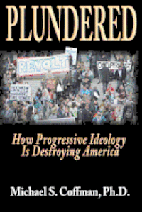 Michael S. Coffman Ph. D. - Plundered: How Progressive Ideology is Destroying America, Häftad. Tillgänglighet: Lägg i varukorg