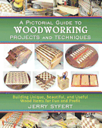 Jerry Syfert - A Pictorial Guide To WOODWORKING PROJECTS and TECHNIQUES, Häftad