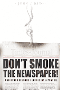 John P. King, Abigail Phillips - Don't Smoke the Newspaper and Other Lessons Learned by a Pastor, Häftad