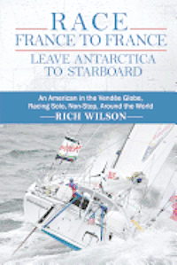 Rich Wilson - Race France to France: Leave Antarctica to Starboard: An American in the Vendée Globe, Racing Solo, Non-Stop, Around the World, Häftad