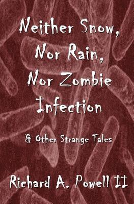 Richard A. Powell II - Neither Snow, Nor Rain, Nor Zombie Infection: & Other Strange Tales, Häftad