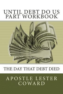 Apostle Lester Coward - Until Debt Do Us Part Workbook: The Day That Debt Died, Häftad