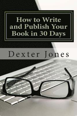 Dexter L. Jones - How to Write and Publish Your Book in 30 Days, Häftad