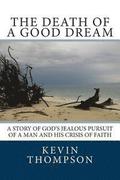The Death of a Good Dream: A story of God's jealous pursuit of a man and his crisis of faith