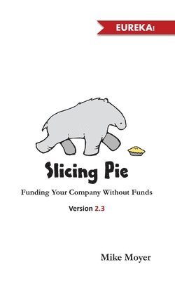 Slicing Pie: Funding Your Company Without Funds av Mike Moyer