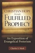 Christian Hope through Fulfilled Prophecy: An Exposition of Evangelical Preterism