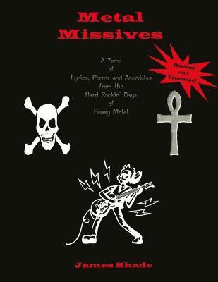 Metal Missives: A Tome of Lyrics, Poems and Anecdotes from the Hard Rockin Days of Heavy Metal