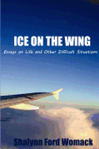 Shalynn Ford Womack - Ice on the Wing: Essays On Life And Other Difficult Situations, Häftad
